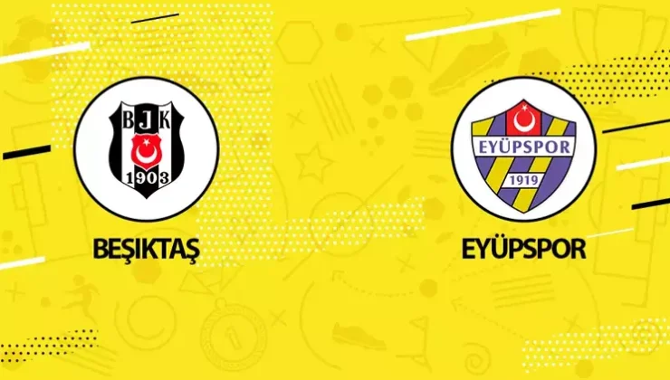 Beşiktaş-Eyüpspor maçı ne zaman, saat kaçta ve hangi kanalda?