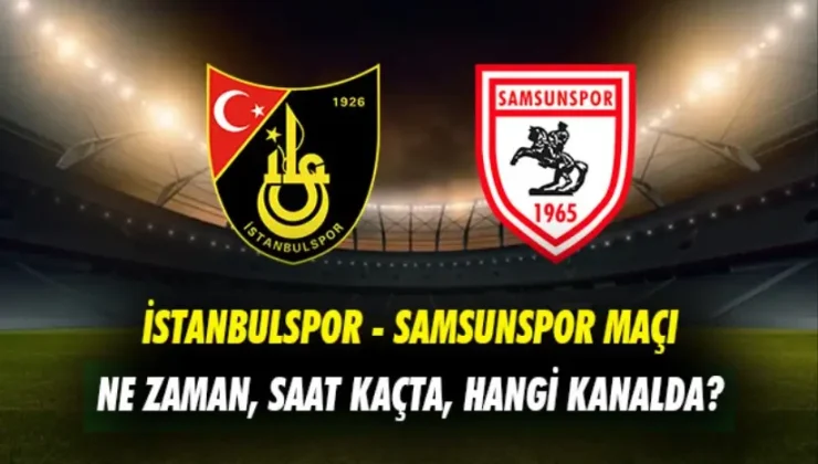 İstanbulspor – Samsunspor maçı ne zaman, saat kaçta, hangi kanalda? (Süper Lig 23. Hafta)