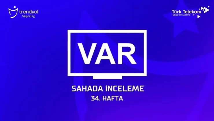 Süper Lig 34. hafta VAR kayıtları